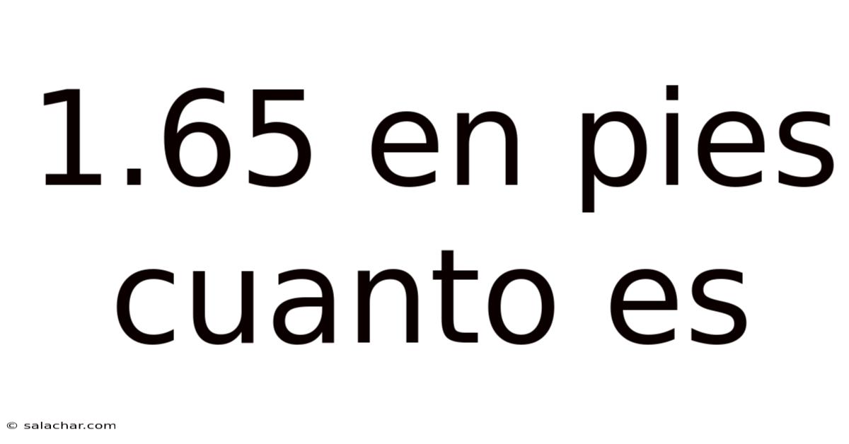 1.65 En Pies Cuanto Es