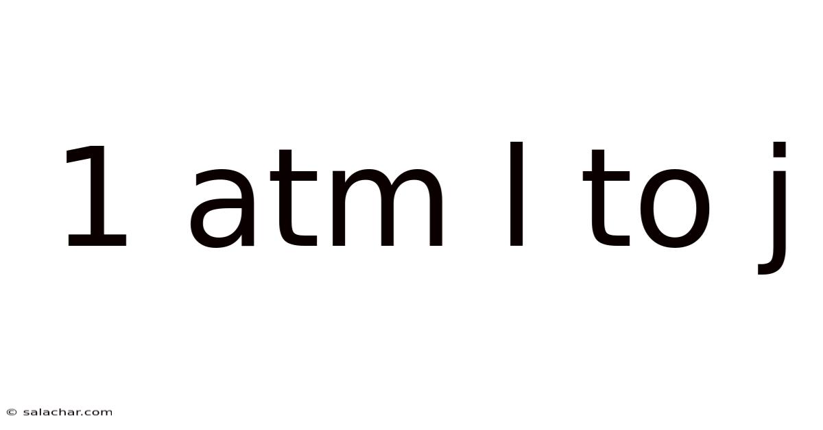 1 Atm L To J