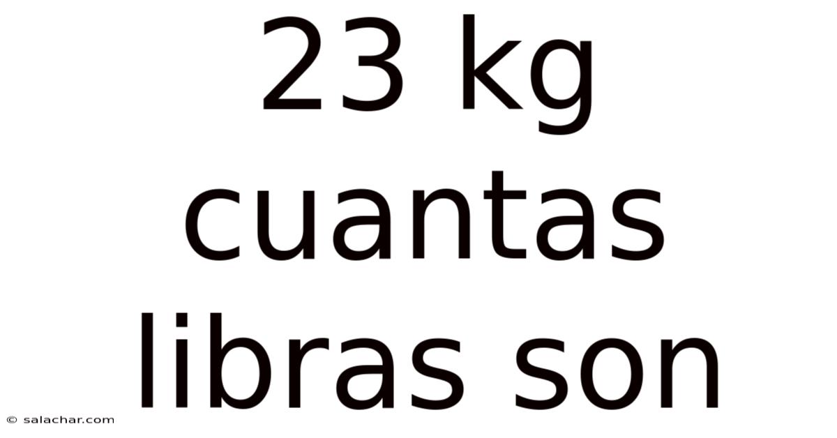 23 Kg Cuantas Libras Son