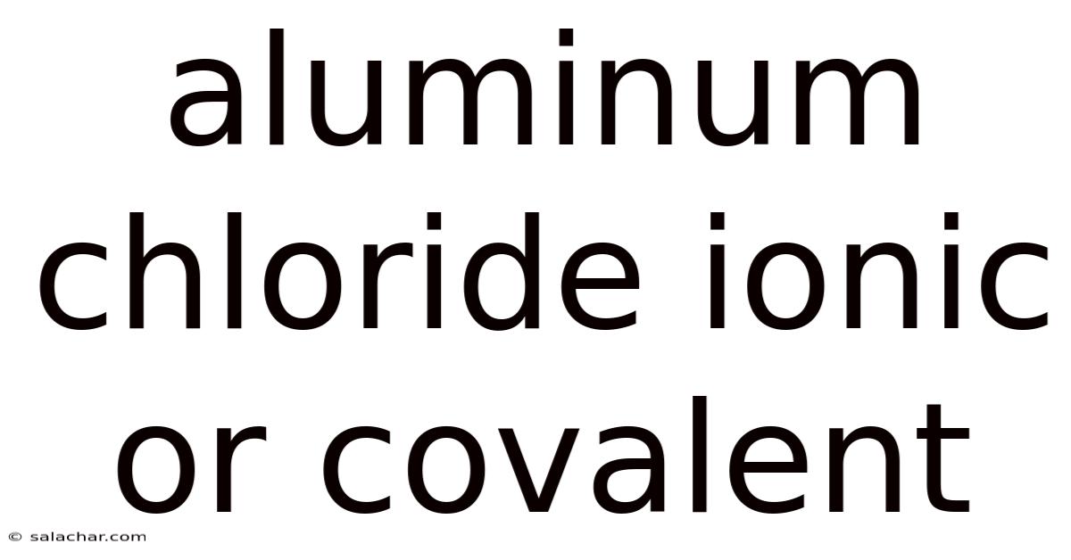 Aluminum Chloride Ionic Or Covalent