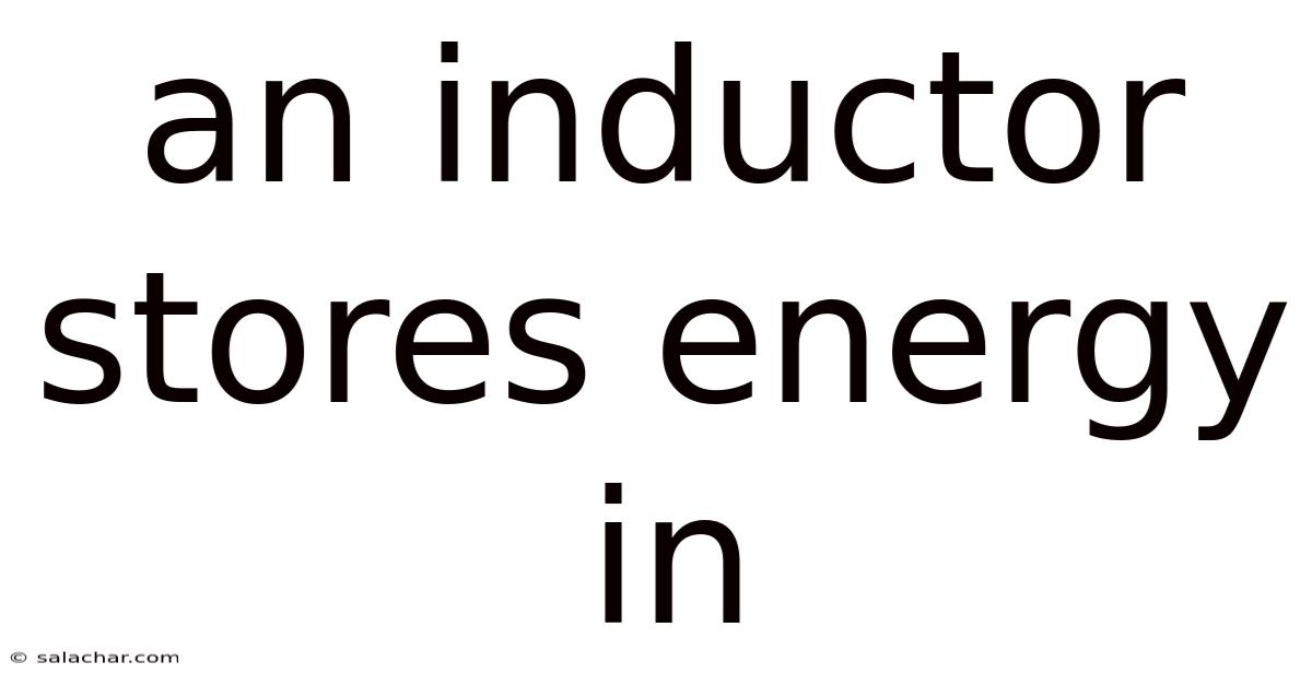 An Inductor Stores Energy In