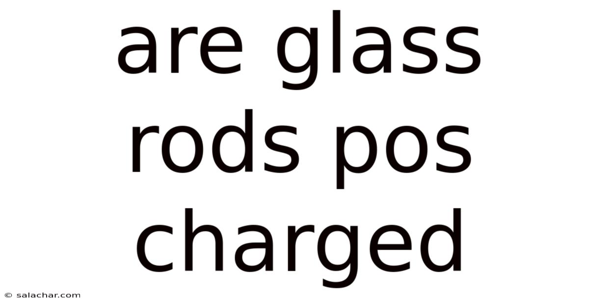 Are Glass Rods Pos Charged
