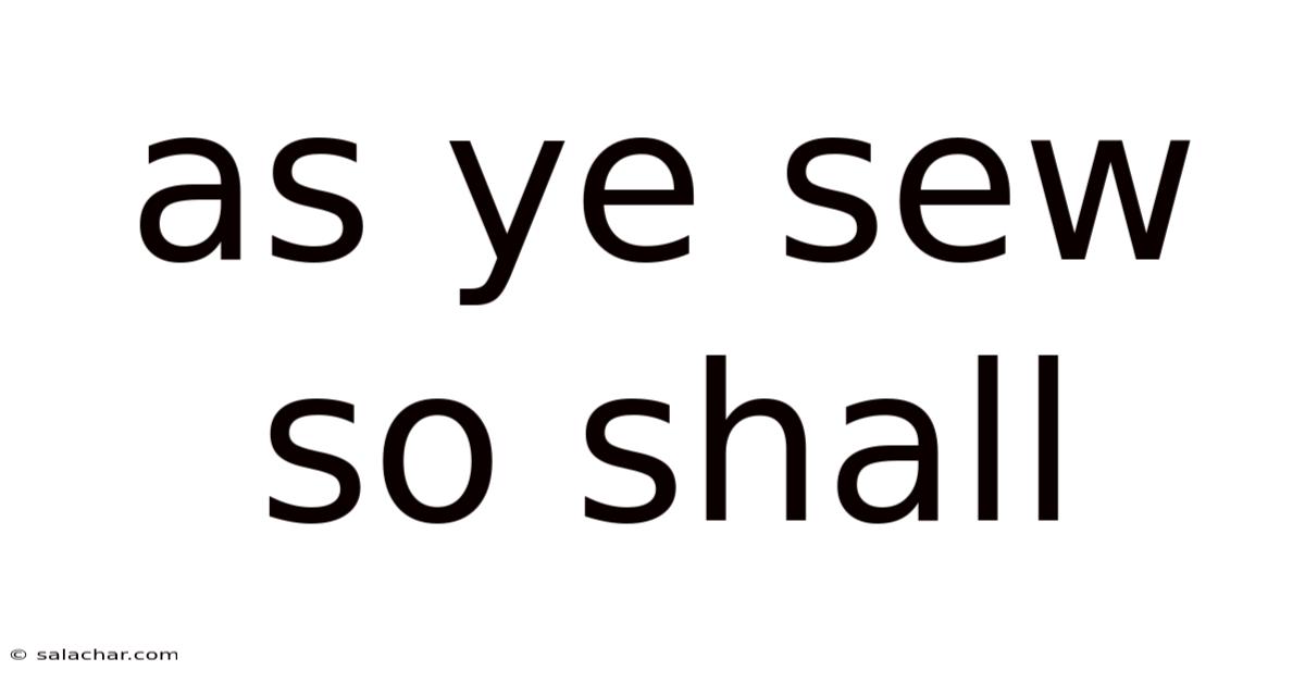 As Ye Sew So Shall
