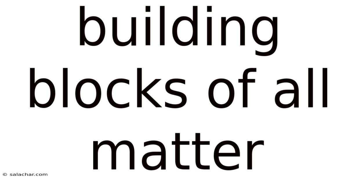 Building Blocks Of All Matter