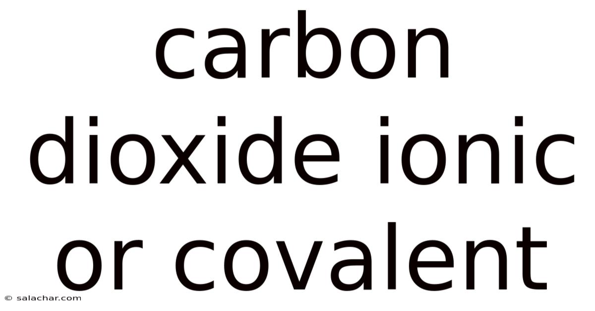 Carbon Dioxide Ionic Or Covalent