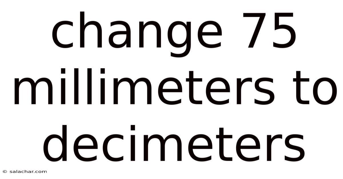Change 75 Millimeters To Decimeters