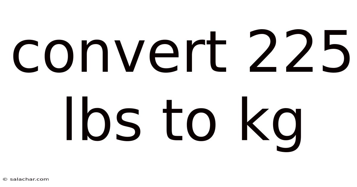 Convert 225 Lbs To Kg