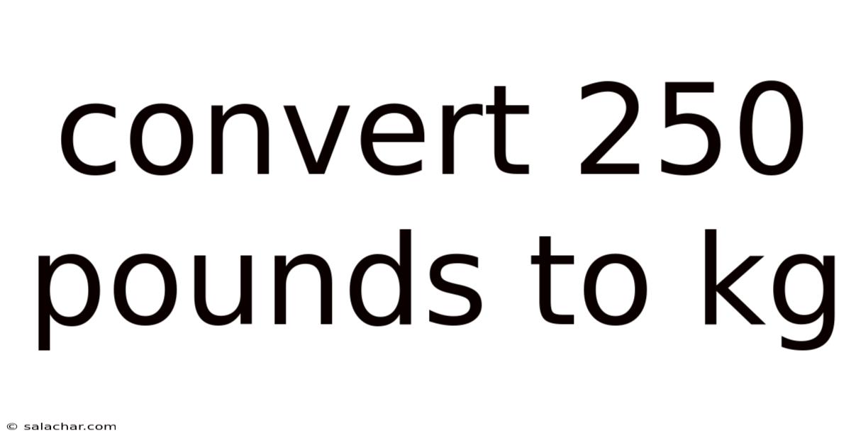 Convert 250 Pounds To Kg