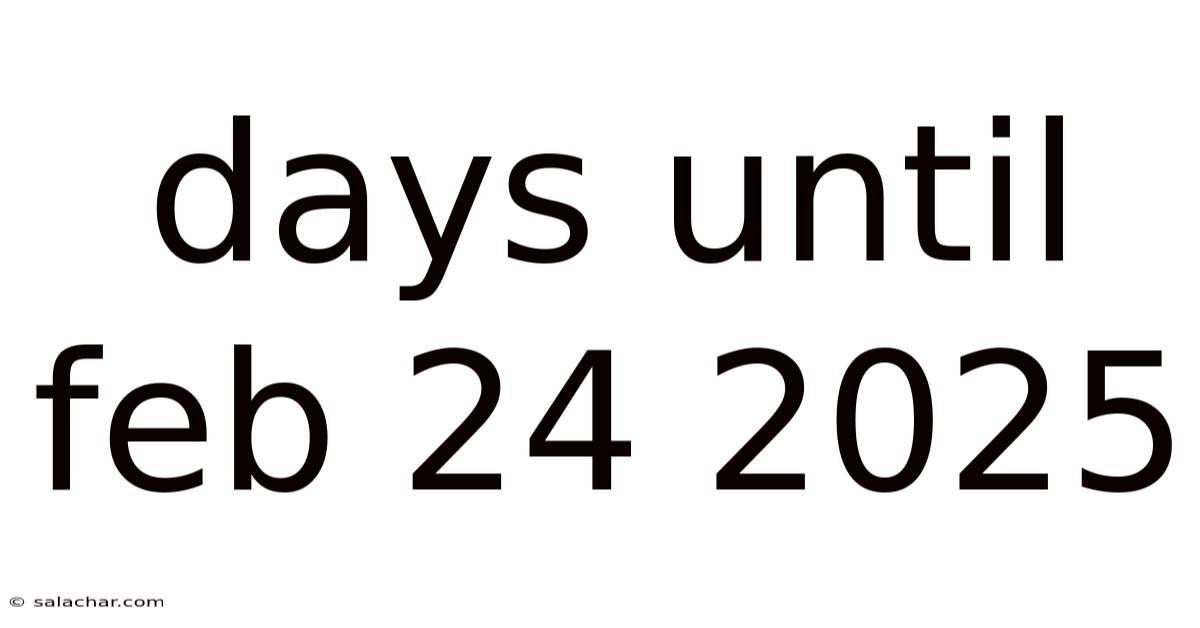 Days Until Feb 24 2025