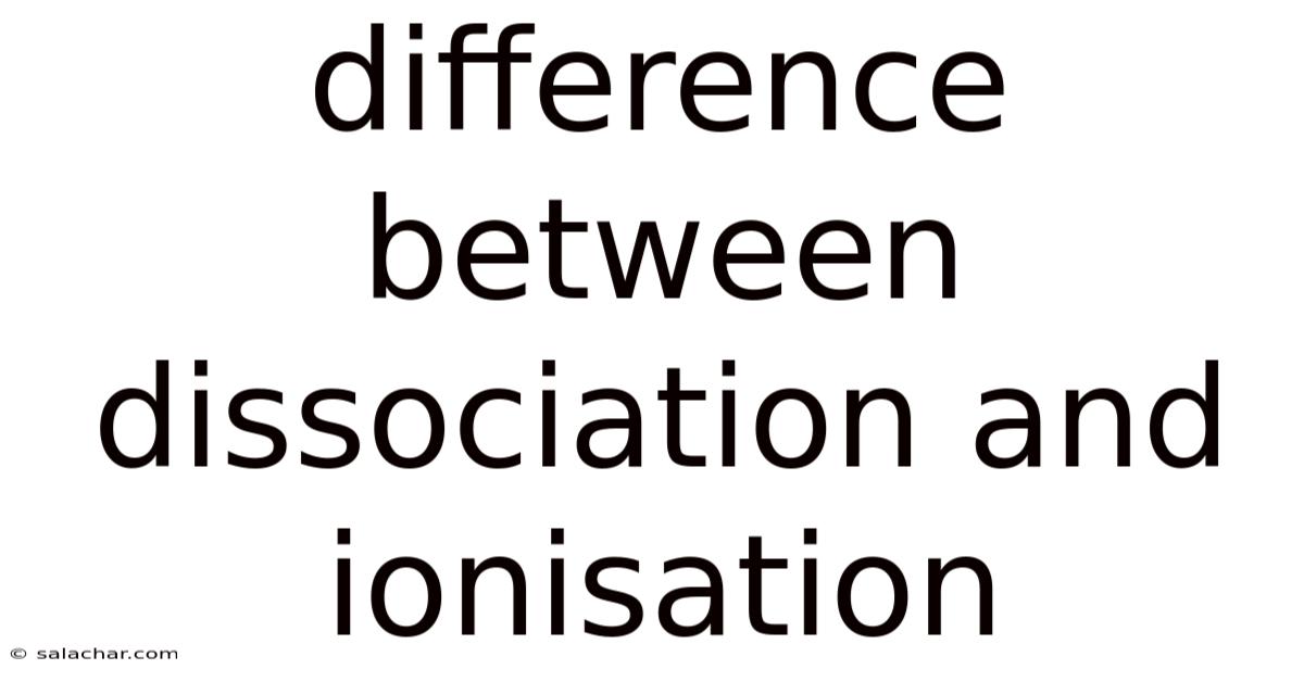 Difference Between Dissociation And Ionisation