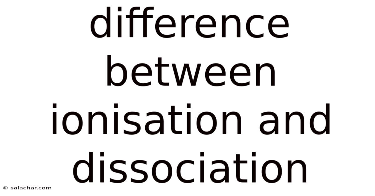 Difference Between Ionisation And Dissociation