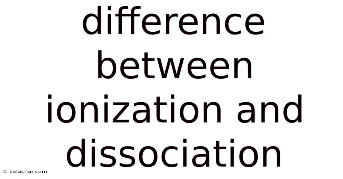 Difference Between Ionization And Dissociation