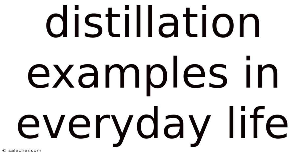 Distillation Examples In Everyday Life