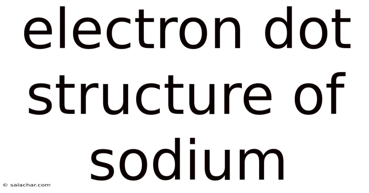 Electron Dot Structure Of Sodium