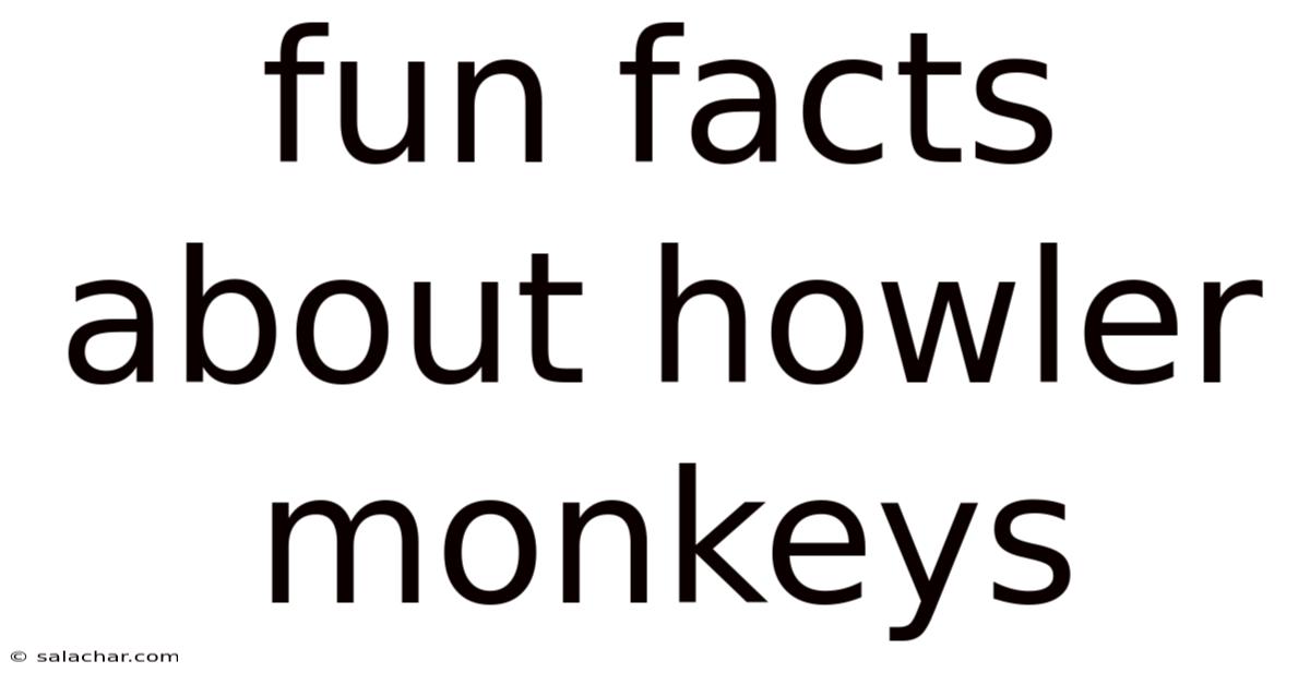 Fun Facts About Howler Monkeys
