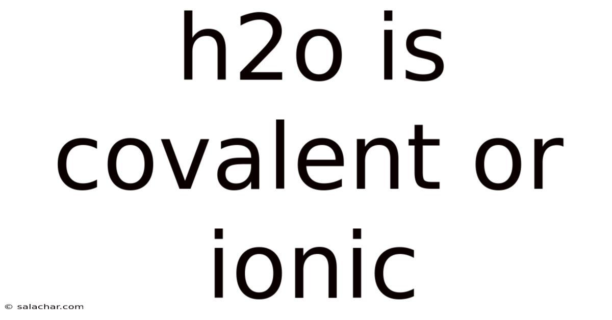 H2o Is Covalent Or Ionic