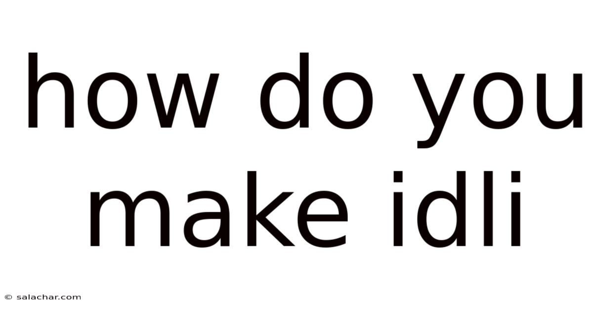 How Do You Make Idli