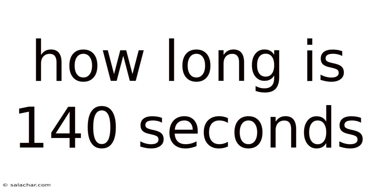 How Long Is 140 Seconds