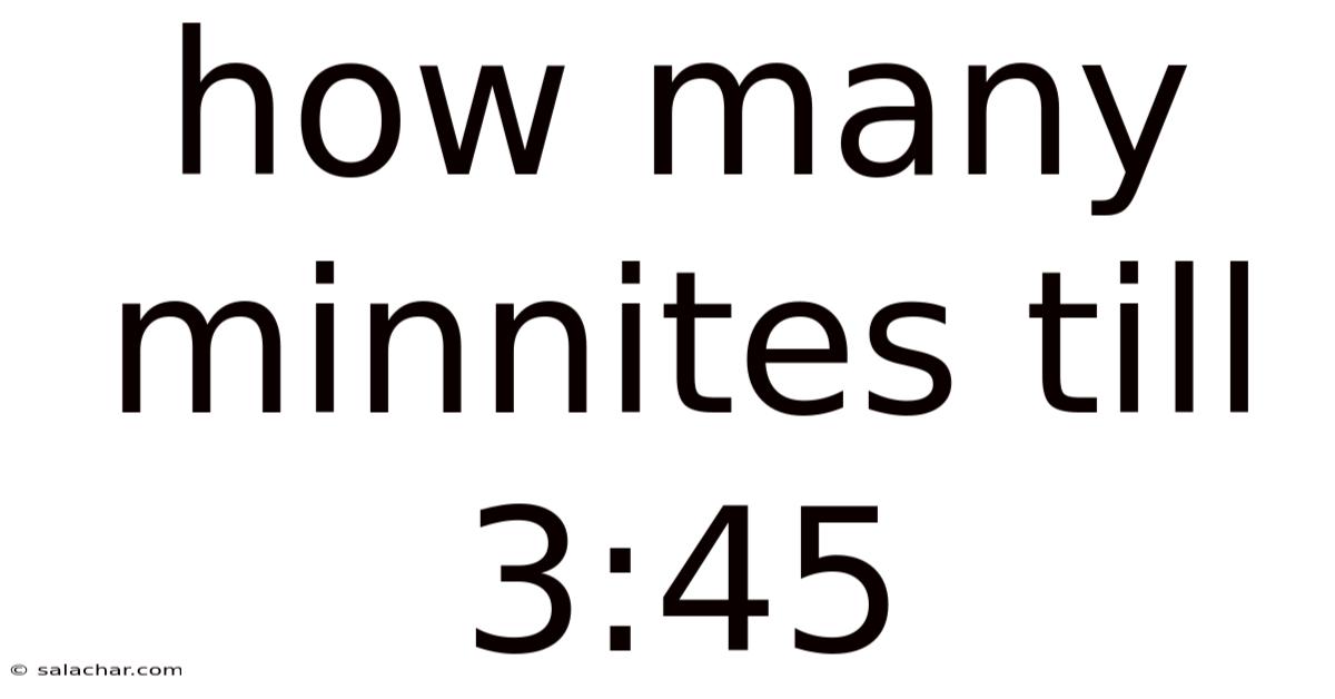 How Many Minnites Till 3:45