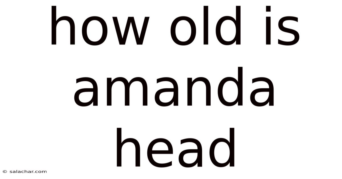 How Old Is Amanda Head