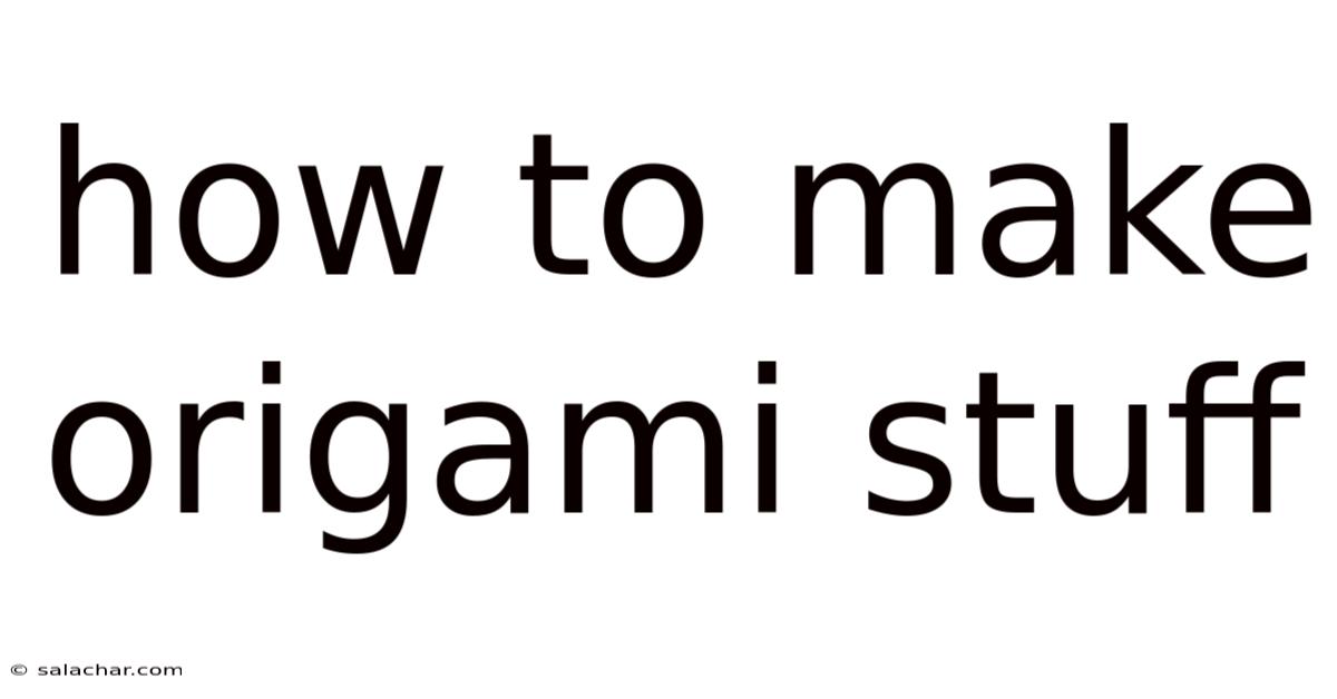 How To Make Origami Stuff