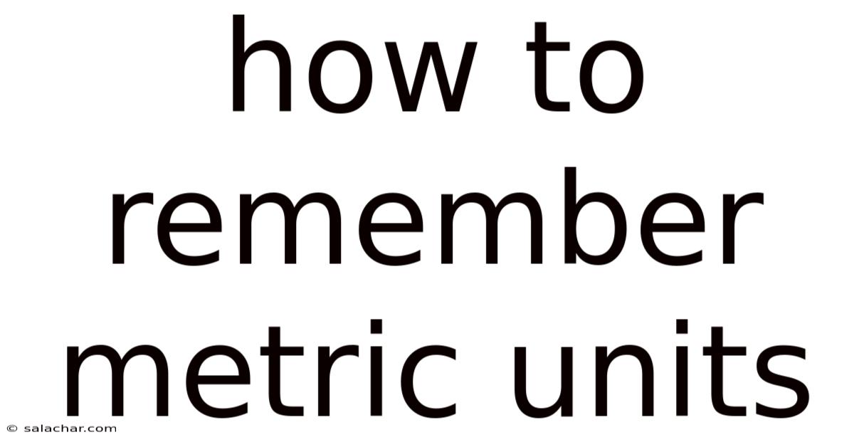 How To Remember Metric Units