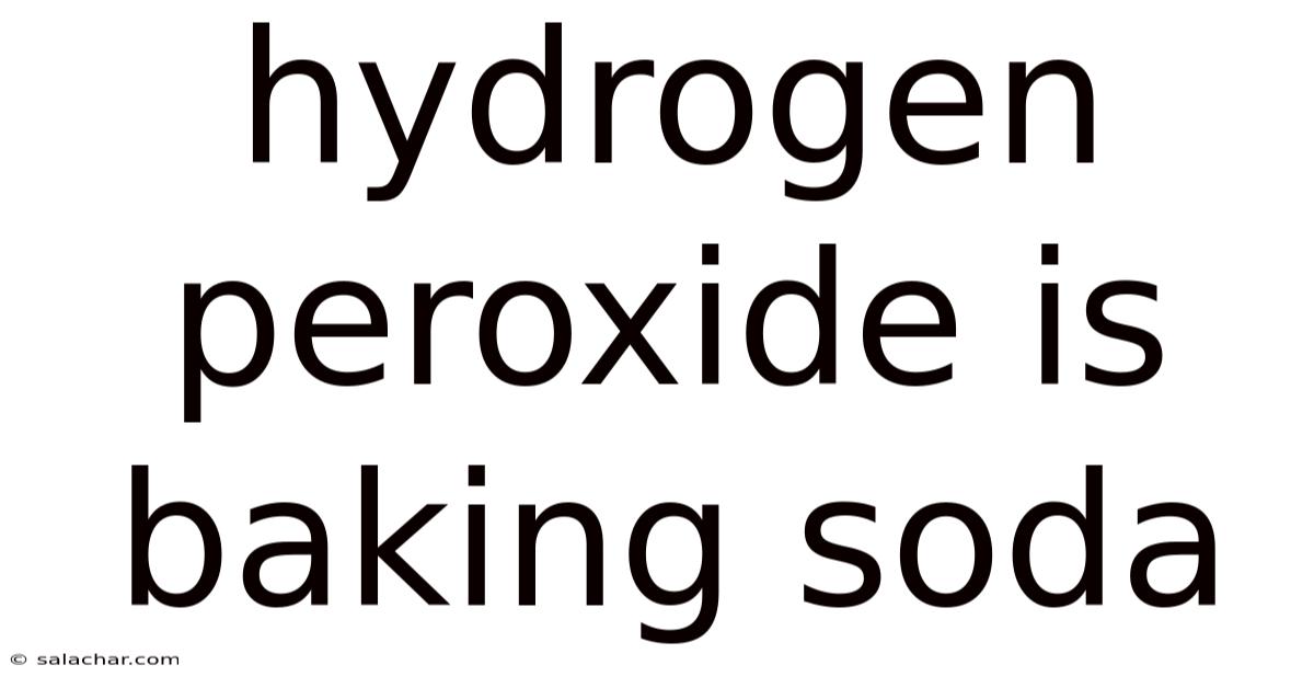 Hydrogen Peroxide Is Baking Soda