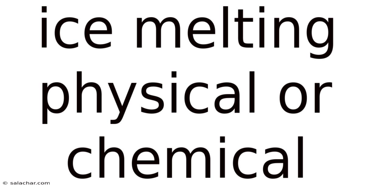 Ice Melting Physical Or Chemical