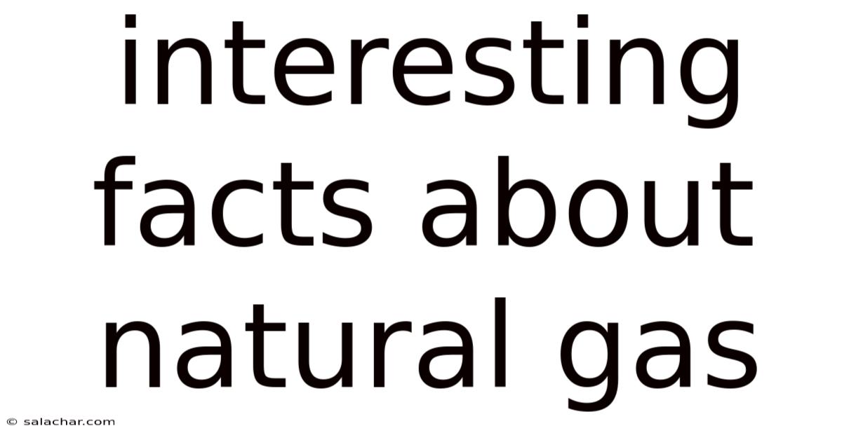 Interesting Facts About Natural Gas