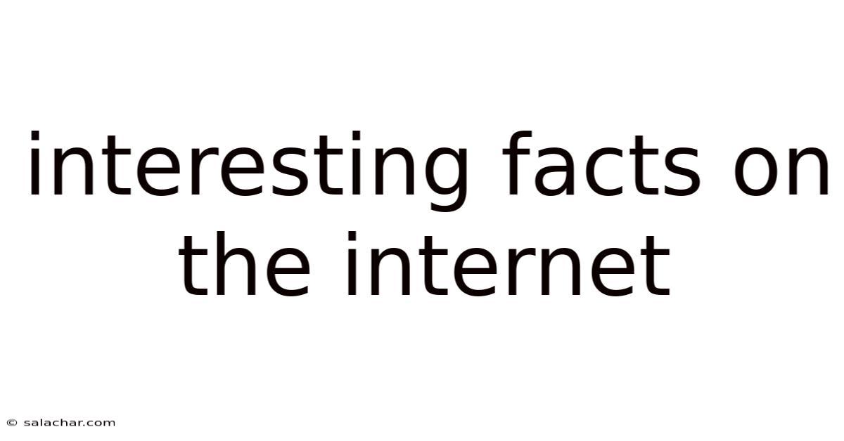 Interesting Facts On The Internet