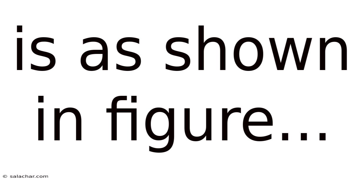 Is As Shown In Figure...