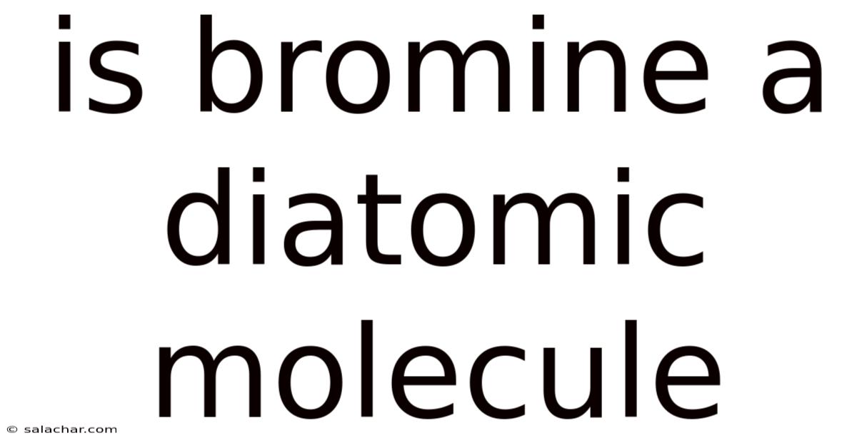 Is Bromine A Diatomic Molecule