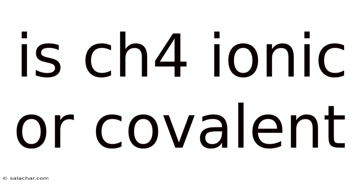 Is Ch4 Ionic Or Covalent