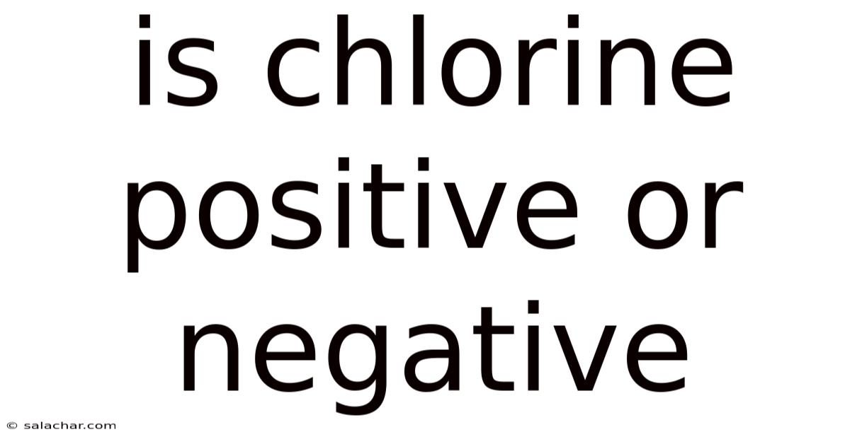 Is Chlorine Positive Or Negative