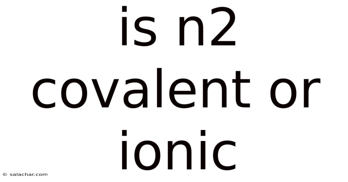 Is N2 Covalent Or Ionic