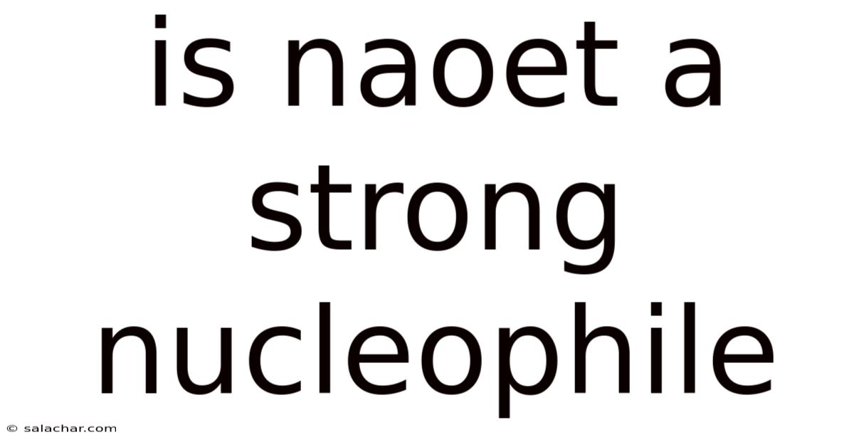 Is Naoet A Strong Nucleophile