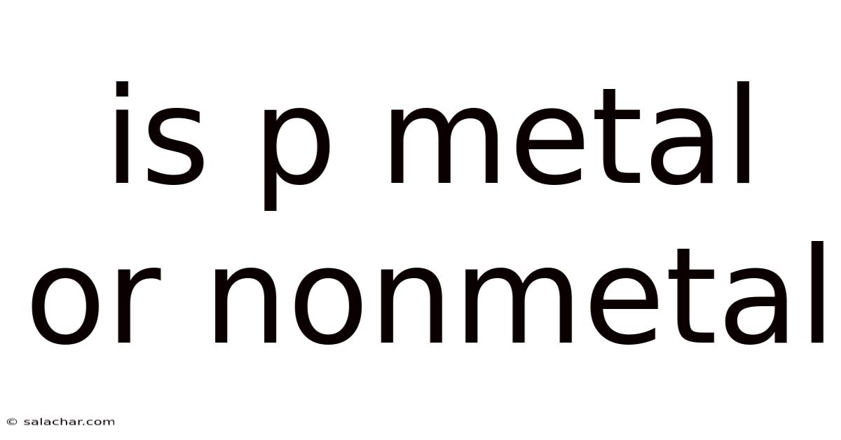 Is P Metal Or Nonmetal