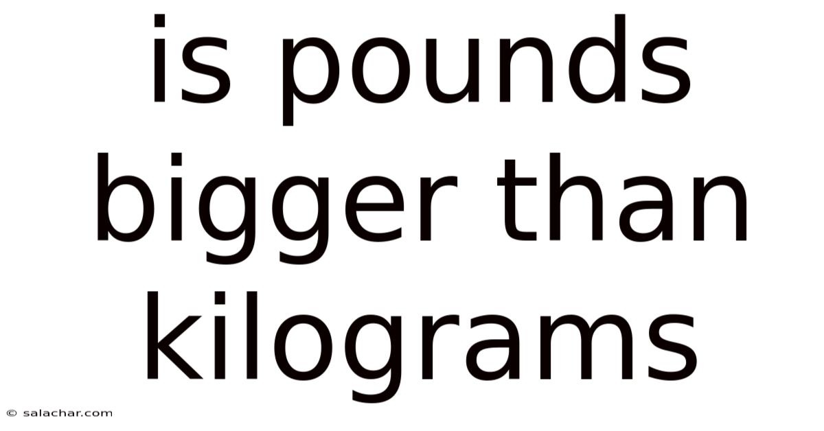 Is Pounds Bigger Than Kilograms
