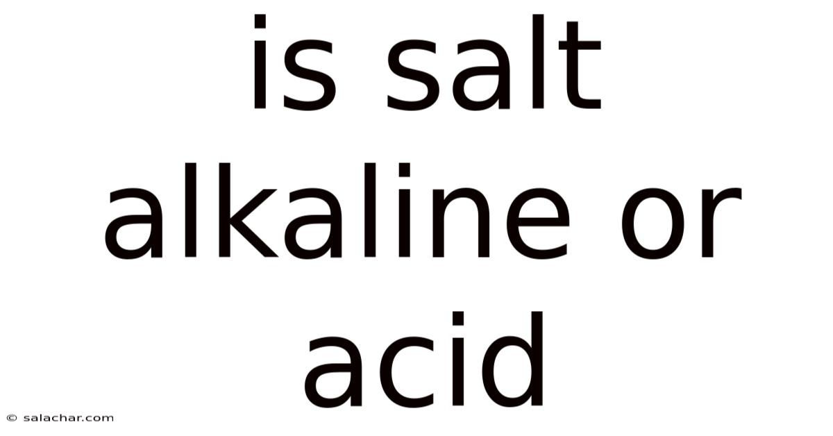 Is Salt Alkaline Or Acid