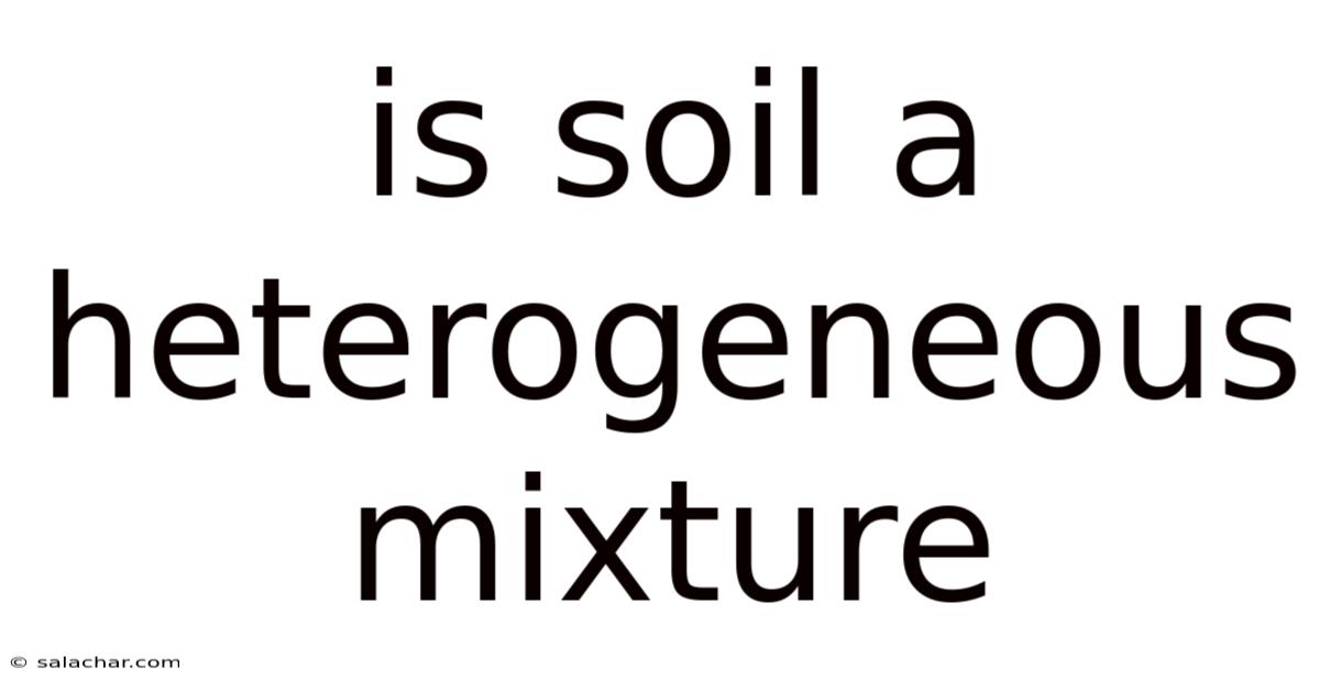 Is Soil A Heterogeneous Mixture