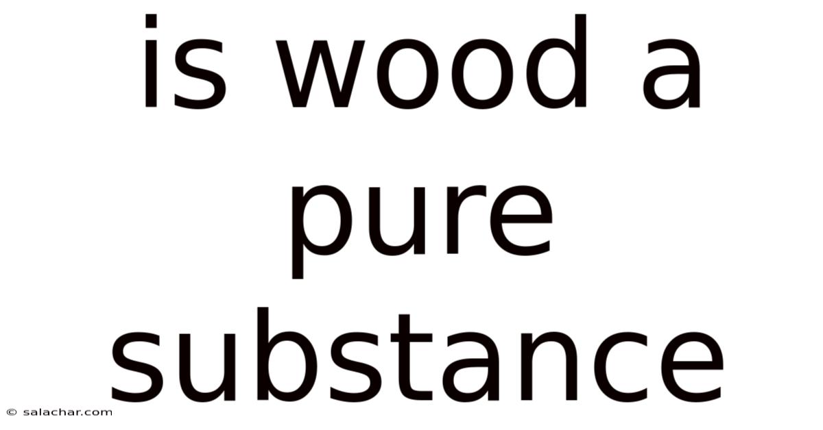 Is Wood A Pure Substance