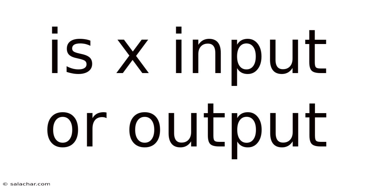 Is X Input Or Output