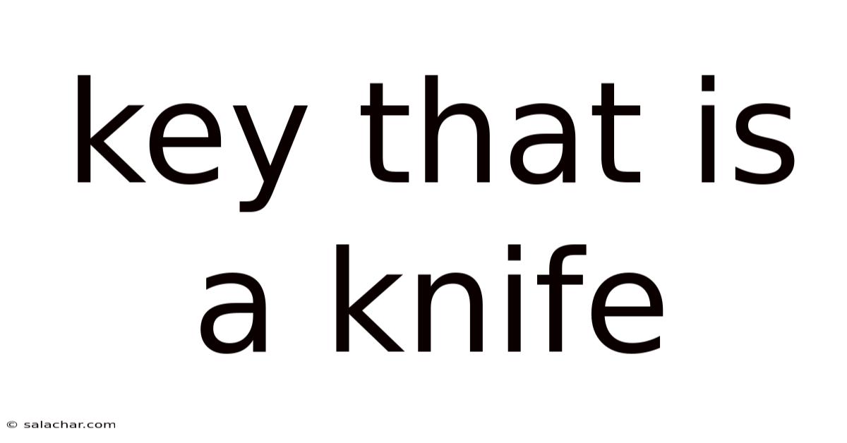 Key That Is A Knife