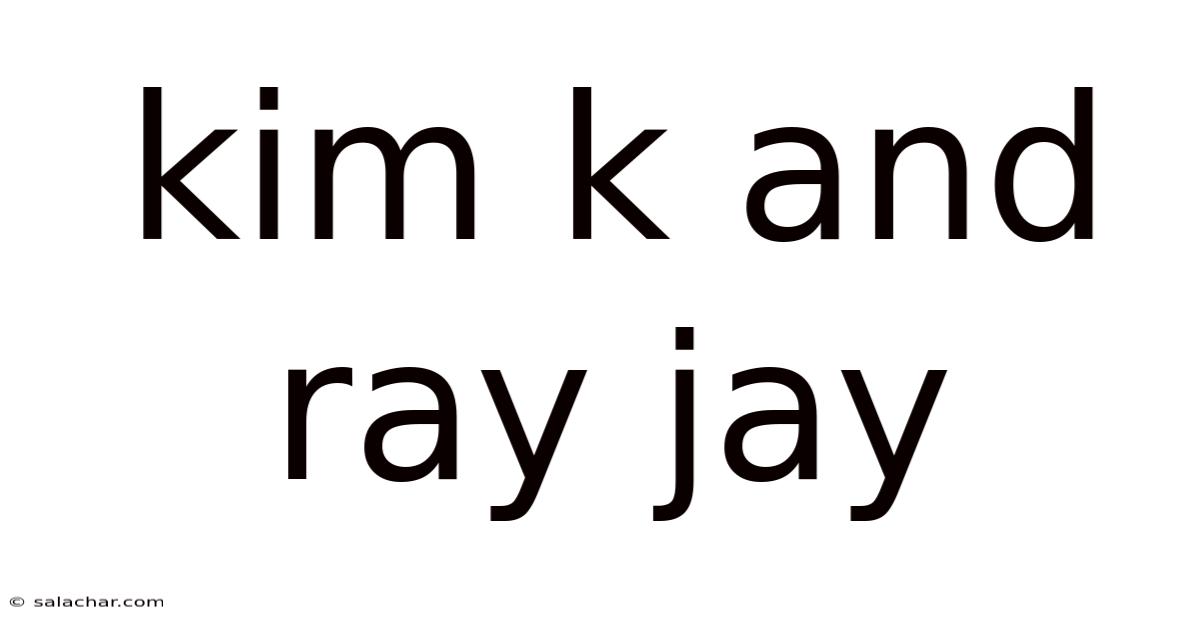 Kim K And Ray Jay