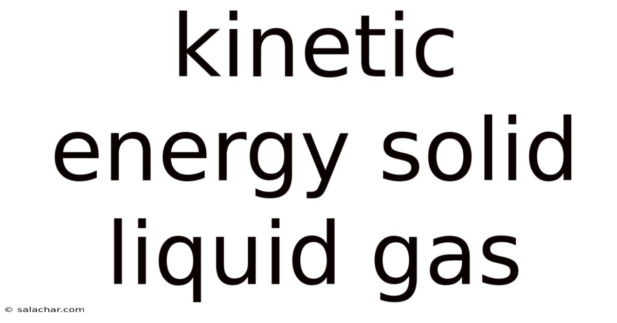 Kinetic Energy Solid Liquid Gas