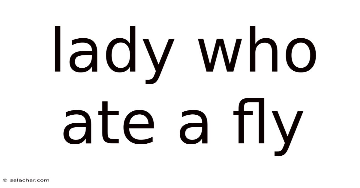 Lady Who Ate A Fly