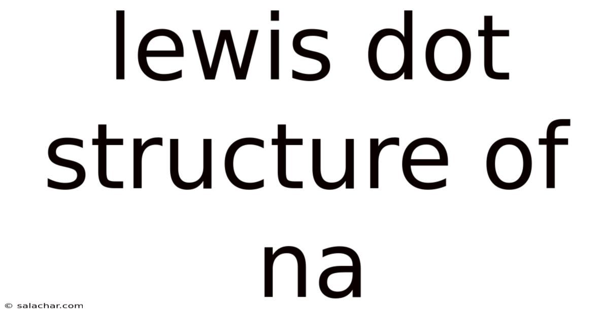 Lewis Dot Structure Of Na