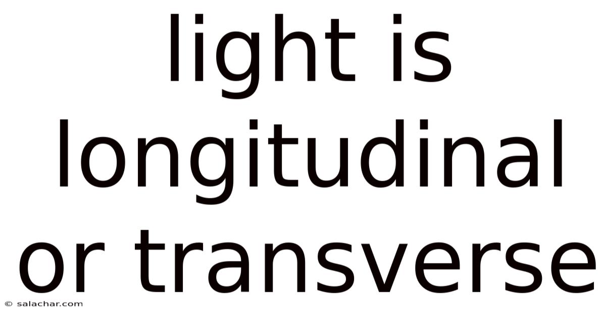 Light Is Longitudinal Or Transverse