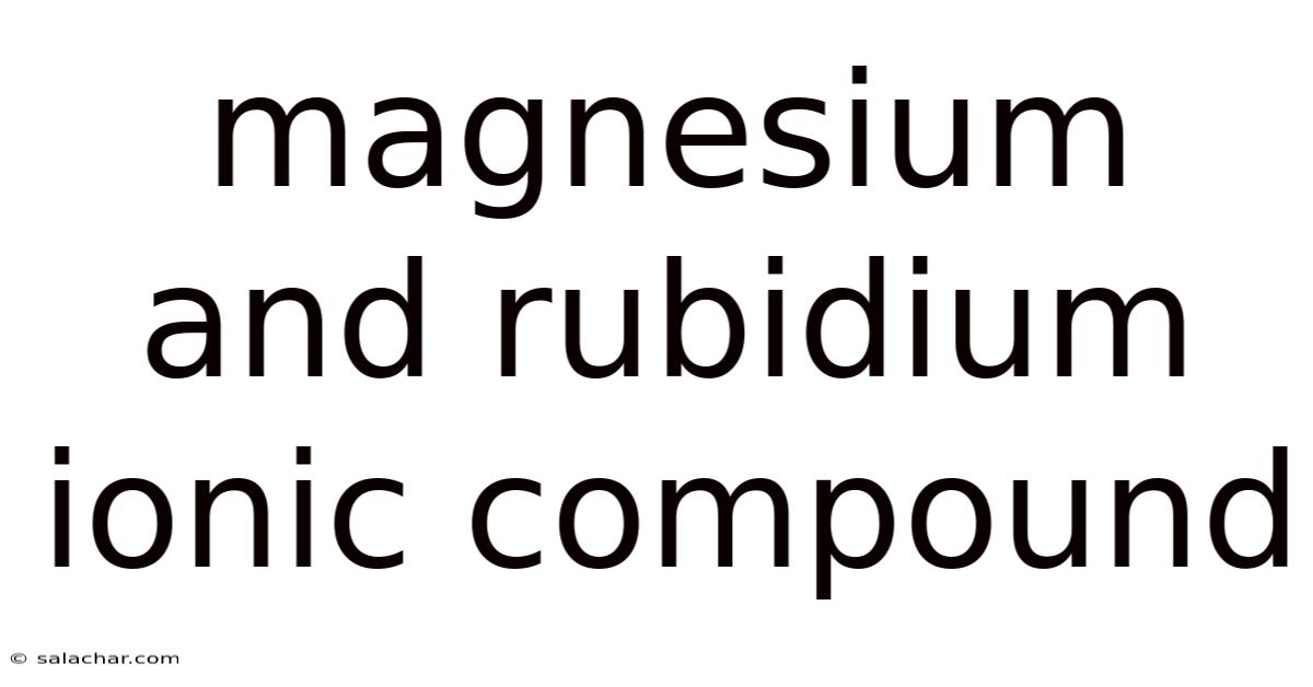 Magnesium And Rubidium Ionic Compound
