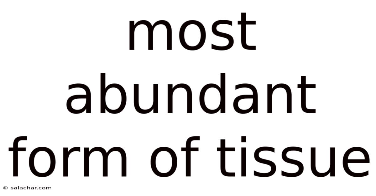 Most Abundant Form Of Tissue